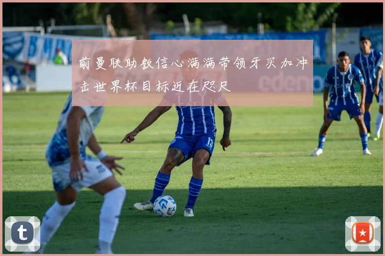 前曼联助教信心满满带领牙买加冲击世界杯目标近在咫尺