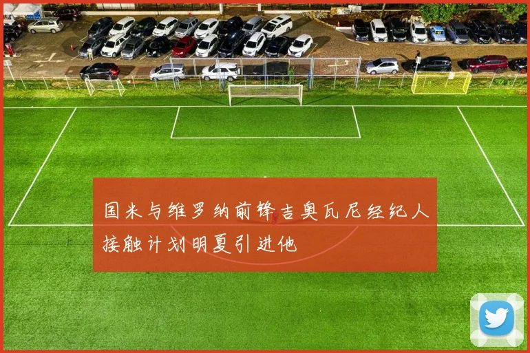 国米与维罗纳前锋吉奥瓦尼经纪人接触计划明夏引进他